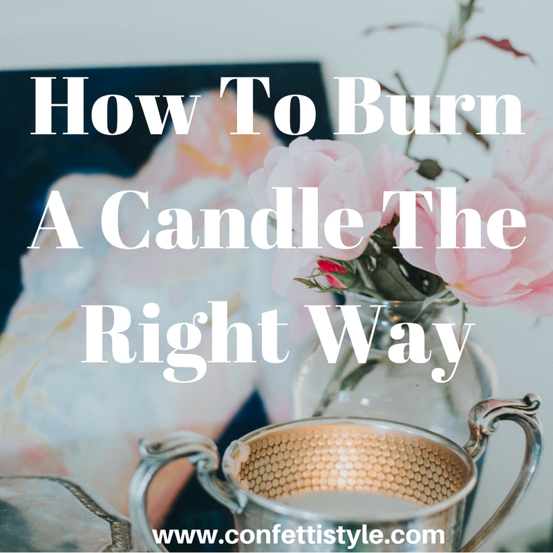 How To Burn A Candle The Right Way | ConfettiStyle